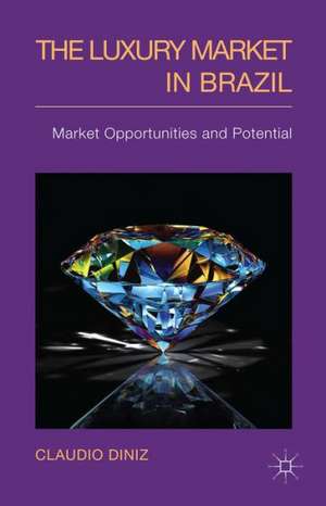 The Luxury Market in Brazil: Market Opportunities and Potential de C. Diniz