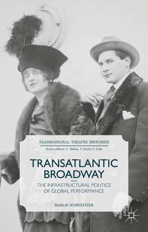 Transatlantic Broadway: The Infrastructural Politics of Global Performance de M. Schweitzer