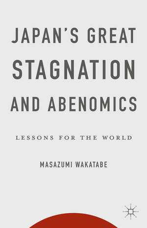 Japan's Great Stagnation and Abenomics: Lessons for the World de Masazumi Wakatabe