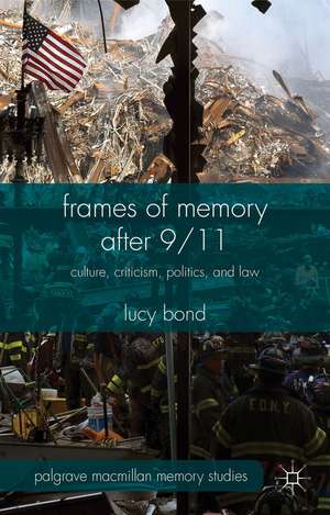 Frames of Memory after 9/11: Culture, Criticism, Politics, and Law de L. Bond