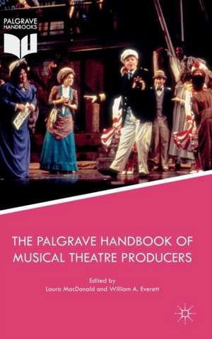 The Palgrave Handbook of Musical Theatre Producers de Laura MacDonald