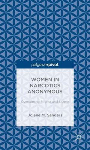 Women in Narcotics Anonymous: Overcoming Stigma and Shame de J. Sanders