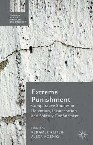 Extreme Punishment: Comparative Studies in Detention, Incarceration and Solitary Confinement de Keramet Reiter