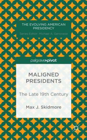 Maligned Presidents: The Late 19th Century de M. Skidmore