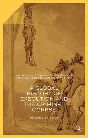 A Global History of Execution and the Criminal Corpse de Richard Ward