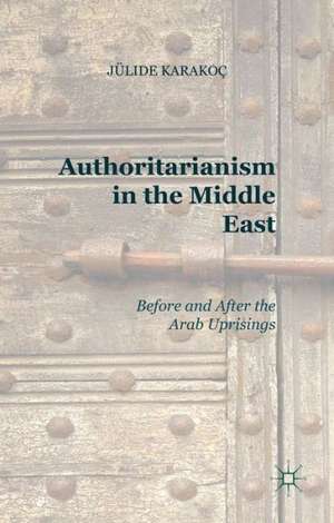 Authoritarianism in the Middle East: Before and After the Arab Uprisings de J. Karakoç Bakis