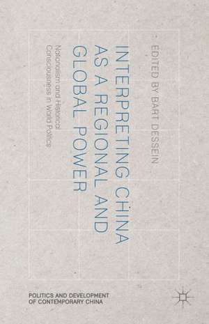 Interpreting China as a Regional and Global Power: Nationalism and Historical Consciousness in World Politics de B. Dessein