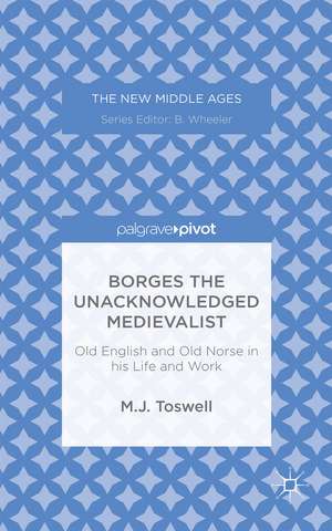 Borges the Unacknowledged Medievalist: Old English and Old Norse in His Life and Work de M. Toswell