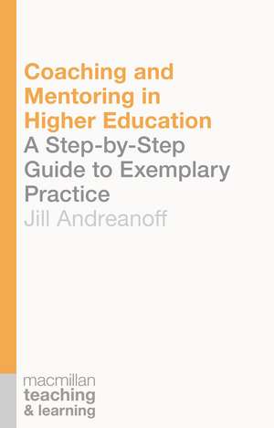 Coaching and Mentoring in Higher Education: A Step-by-Step Guide to Exemplary Practice de Jill Andreanoff