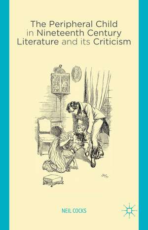 The Peripheral Child in Nineteenth Century Literature and its Criticism de N. Cocks