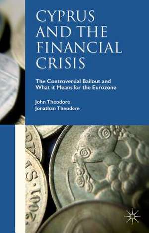 Cyprus and the Financial Crisis: The Controversial Bailout and What it Means for the Eurozone de John Theodore