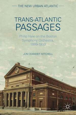 Trans-Atlantic Passages: Philip Hale on the Boston Symphony Orchestra, 1889-1933 de J. Mitchell