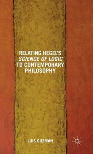 Relating Hegel's Science of Logic to Contemporary Philosophy: Themes and Resonances de L. Guzman