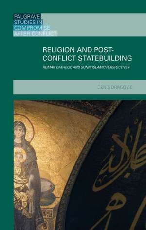 Religion and Post-Conflict Statebuilding: Roman Catholic and Sunni Islamic Perspectives de Denis Dragovic