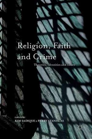 Religion, Faith and Crime: Theories, Identities and Issues de Kim Sadique