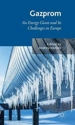 Gazprom: An Energy Giant and Its Challenges in Europe de A. Vavilov