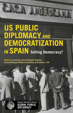 US Public Diplomacy and Democratization in Spain: Selling Democracy? de Francisco Rodriguez-Jimenez