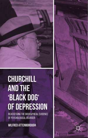 Churchill and the ‘Black Dog’ of Depression: Reassessing the Biographical Evidence of Psychological Disorder de W. Attenborough