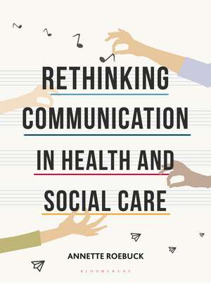 Rethinking Communication in Health and Social Care de Annette Roebuck