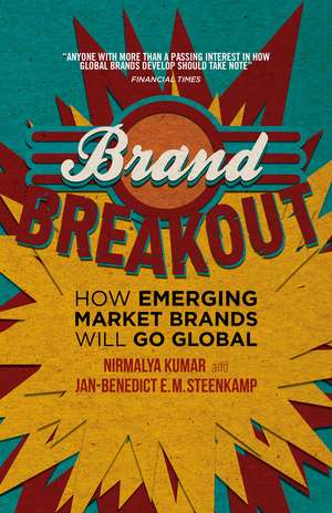 Brand Breakout: How Emerging Market Brands Will Go Global de Nirmalya Kumar