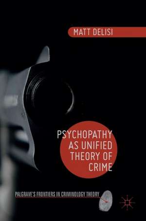 Psychopathy as Unified Theory of Crime de Matt Delisi