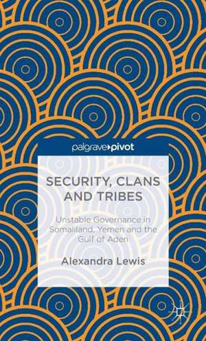 Security, Clans and Tribes: Unstable Governance in Somaliland, Yemen and the Gulf of Aden de A. Lewis