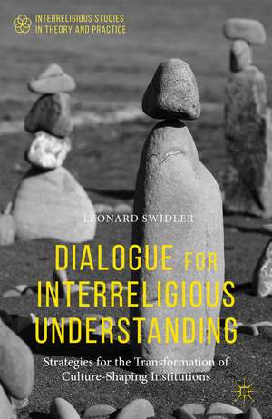 Dialogue for Interreligious Understanding: Strategies for the Transformation of Culture-Shaping Institutions de Leonard Swidler