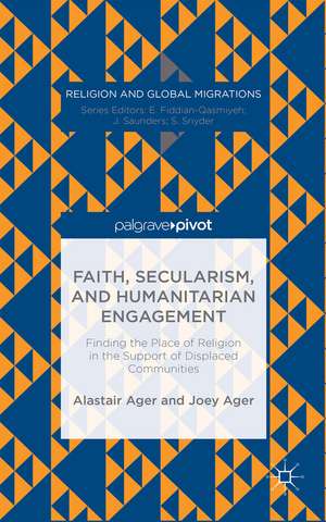 Faith, Secularism, and Humanitarian Engagement: Finding the Place of Religion in the Support of Displaced Communities de Alastair Ager