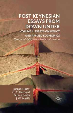 Post-Keynesian Essays from Down Under Volume II: Essays on Policy and Applied Economics: Theory and Policy in an Historical Context de G. Harcourt