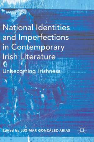 National Identities and Imperfections in Contemporary Irish Literature: Unbecoming Irishness de Luz Mar González-Arias