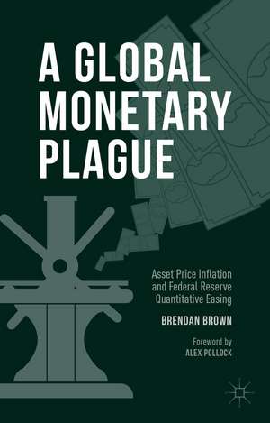 A Global Monetary Plague: Asset Price Inflation and Federal Reserve Quantitative Easing de Brendan Brown