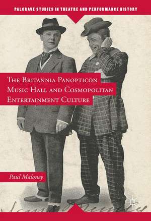 The Britannia Panopticon Music Hall and Cosmopolitan Entertainment Culture de Paul Maloney