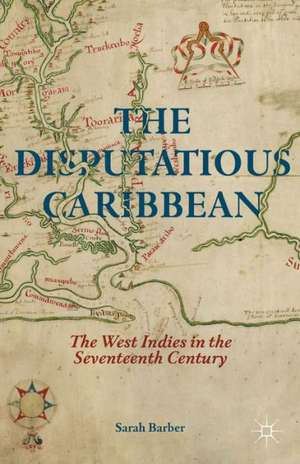 The Disputatious Caribbean: The West Indies in the Seventeenth Century de S. Barber