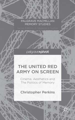 The United Red Army on Screen: Cinema, Aesthetics and The Politics of Memory de Christopher Perkins