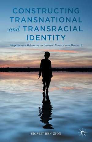 Constructing Transnational and Transracial Identity: Adoption and Belonging in Sweden, Norway, and Denmark de Sigalit Ben-Zion