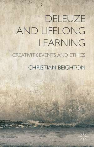 Deleuze and Lifelong Learning: Creativity, Events and Ethics de C. Beighton