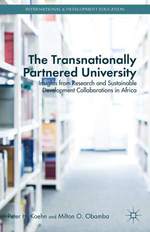 The Transnationally Partnered University: Insights from Research and Sustainable Development Collaborations in Africa de P. Koehn