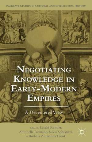 Negotiating Knowledge in Early Modern Empires: A Decentered View de L. Kontler