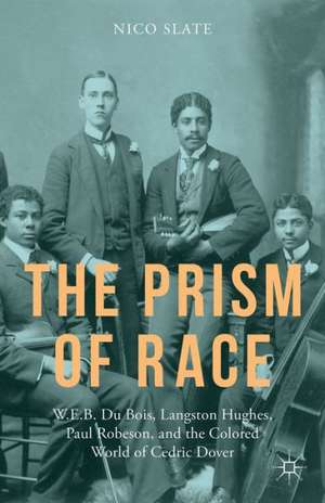 The Prism of Race: W.E.B. Du Bois, Langston Hughes, Paul Robeson, and the Colored World of Cedric Dover de N. Slate