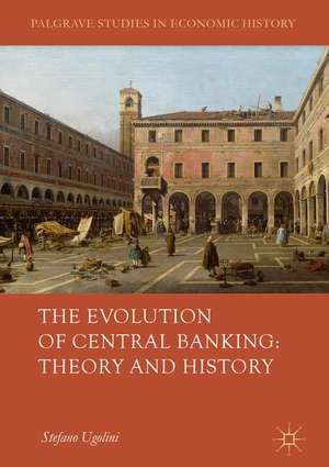 The Evolution of Central Banking: Theory and History de Stefano Ugolini