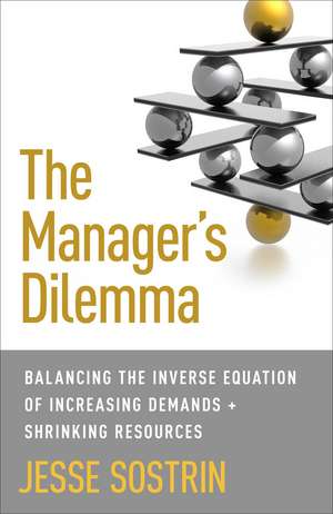 The Manager's Dilemma: Balancing the Inverse Equation of Increasing Demands and Shrinking Resources de J. Sostrin