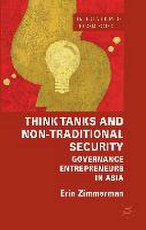 Think Tanks and Non-Traditional Security: Governance Entrepreneurs in Asia de Erin Zimmerman