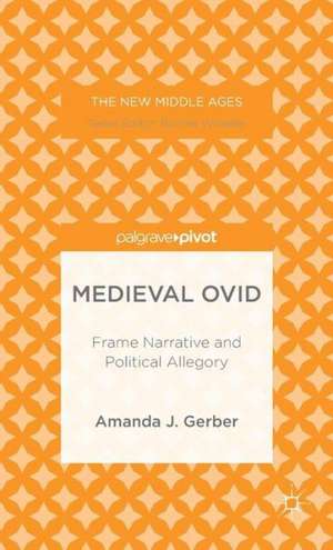 Medieval Ovid: Frame Narrative and Political Allegory de A. Gerber