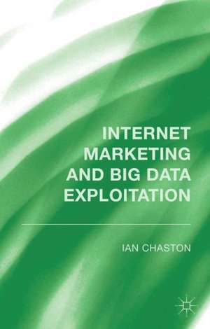 Internet Marketing and Big Data Exploitation de I. Chaston