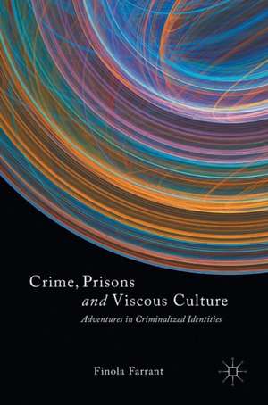 Crime, Prisons and Viscous Culture: Adventures in Criminalized Identities de Finola Farrant