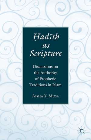 ?ad?th As Scripture: Discussions on the Authority of Prophetic Traditions in Islam de A. Musa