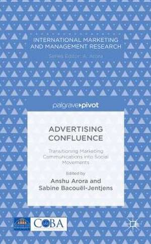 Advertising Confluence: Transitioning Marketing Communications into Social Movements de A. Arora