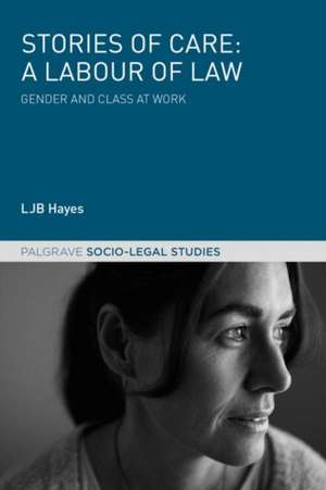 Stories of Care: A Labour of Law: Gender and Class at Work de LJB Hayes