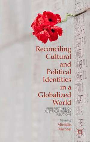 Reconciling Cultural and Political Identities in a Globalized World: Perspectives on Australia-Turkey Relations de Michális Michael