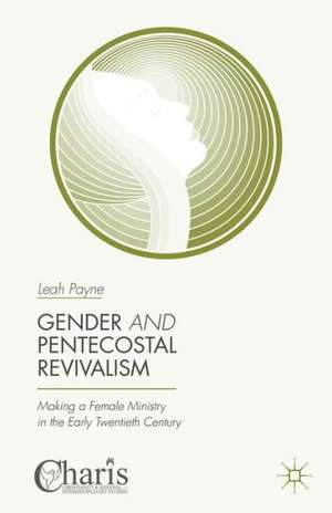 Gender and Pentecostal Revivalism: Making a Female Ministry in the Early Twentieth Century de Leah Payne